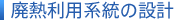 廃熱利用系統の設計